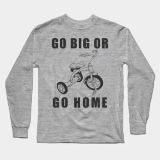 Go Big Or Go Home Tricycle Long Sleeve T-Shirt